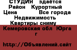 СТУДИЯ - здаётся › Район ­ Курортный › Цена ­ 1 500 - Все города Недвижимость » Квартиры сниму   . Кемеровская обл.,Юрга г.